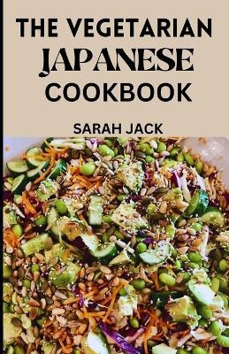 The Vegetarian Japanese Cookbook: Savoring Tradition, Embracing Plant-Powered Delights - Sarah Jack - cover