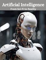 Artificial Intelligence: From Sci-Fi to Reality