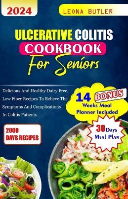 Ulcerative Colitis Cookbook For Seniors: Delicious and healthy Dairy free, low fiber recipes to relieve the symptoms and complications in colitis patients - Leona Butler Butler - cover