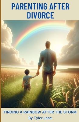 Parenting After Divorce: Finding A Rainbow After The Storm - Tyler Lane - cover