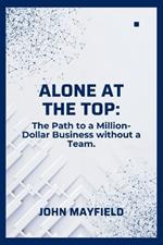 Alone at the Top: The Path to a Million-Dollar Business without a Team