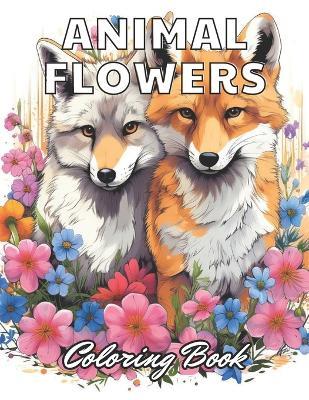 Animal Flowers Coloring Book: High Quality and Unique Colouring Pages - Alan Tom - cover