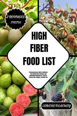 High Fiber Food List: A Comprehensive Guide to Revitalize Your Health with a Delicious and Nourishing Handbook for a Vibrant Lifestyle and a Happier, Healthier You - Lorene Peachey - cover