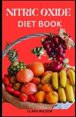The Nitric Oxide Diet Book: Harnessing the Power of Nitric Oxide for Optimal Health and Performance - Clara Wilson - cover
