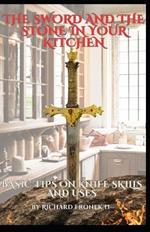 The Sword and The Stone In Your Kitchen: Basic Tips on Knife Skills and Uses