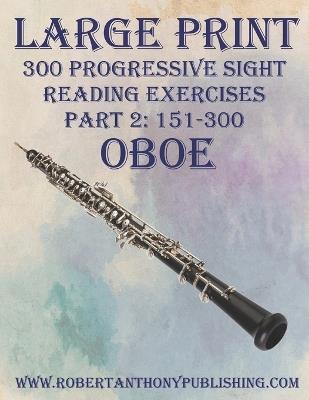 Large Print: 300 Progressive Sight Reading Exercises for Oboe: Part 2: 151 - 300 - Robert Anthony - cover