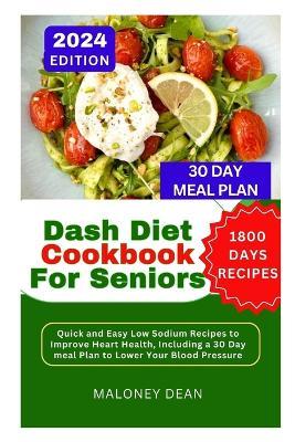 Dash Diet Cookbook For Seniors: Quick and Easy Low Sodium Recipes to Improve Heart Health, including a 30 DAY Meal Plan to Lower Your Blood Pressure - Maloney Dean - cover