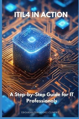 ITIL4 in Action: A Step-by-Step Guide for IT Professionals - Edgardo Fernandez Climent - cover