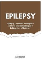 Epilepsy: Epilepsy Unveiled: A Complete Guide to Understanding and Taking Care of Epilepsy