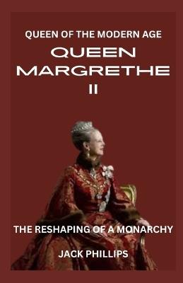 Queen Margrethe II: Queen of the Modern Age: The Reshaping of a Monarchy - Jack Phillips - cover