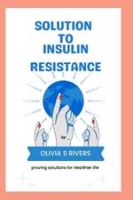 Solutions To Insulin Resistance: Proving Solutions for Healthier Life