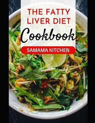 The Fatty Liver Diet Cookbook: Learn Several Healing and Delicious Low Sodium Renal Recipes Against Fatty Liver, Cirrhosis (Meals with Pictures) - Samama Kitchen - cover