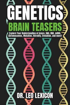 Genetics Brain-Teasers: Unlock the Secrets of DNA and Understand the Mystery and Power of Genes - Leo Lexicon - cover