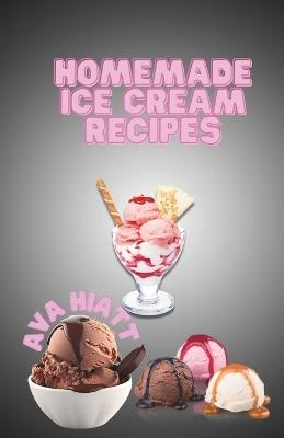 Homemade Ice Cream Recipes - Ava Hiatt - cover