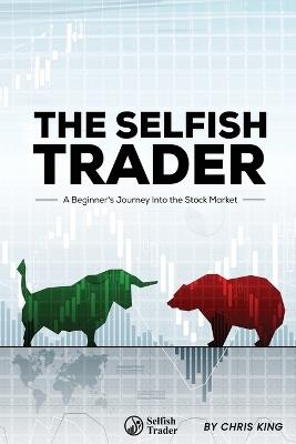 The Selfish Trader: A Beginner's Journey Into the Stock Market - Chris King - cover