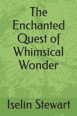 The Enchanted Quest of Whimsical Wonder - Lauxon Publishing,Iselin Stewart - cover