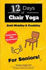 12 Days of Chair Yoga: For Seniors!: Build Mobility & Flexibility