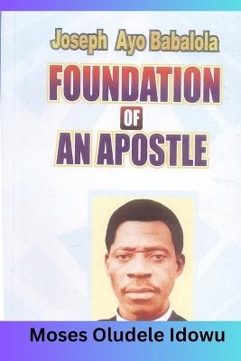 The Foundation of an Apostle: How you can build your life on the solid Rock - Moses Oludele Idowu - cover