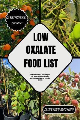 Low Oxalate Food List: The Ultimate Guide to Transform your Diet, Boost Energy and Overcome Health Challenges with our Exclusive Food List - Lorene Peachey - cover