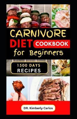 Carnivore Diet Cookbook for Beginners: Healthy Meat Based Eating with Tasty Homemade Recipes - Kimberly Carlos - cover