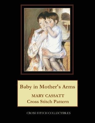 Baby in Mother's Arms: Mary Cassatt Cross Stitch Pattern - Cross Stitch Collectibles,Kathleen George - cover