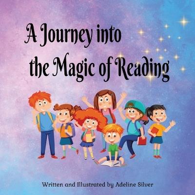 A Journey into the Magic of Reading: Introducing Children to the Joy of Reading - Adeline Silver - cover