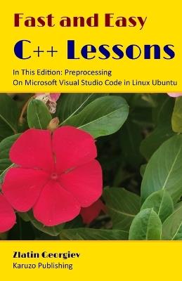 Fast and Easy C++ Lessons: In This Edition Preprocessing On Microsoft Visual Studio Code in Linux Ubuntu - Zlatin Georgiev - cover