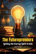 The Futurepreneurs: Igniting the Startup Spirit in Kids