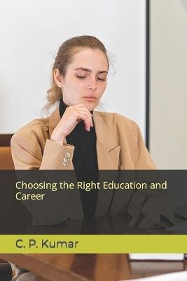 Choosing the Right Education and Career - C P Kumar - cover