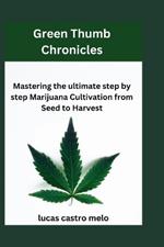 Green Thumb Chronicles: Mastering the ultimate step by step Marijuana Cultivation from Seed to Harvest