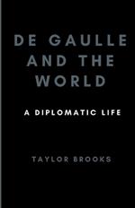 De Gaulle and the World: A Diplomatic Life