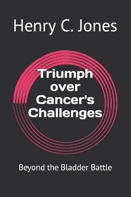 Triumph over Cancer's Challenges: Beyond the Bladder Battle - Henry C Jones - cover