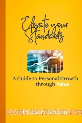 Elevate Your Standards: A Guide to Personal Growth through Value - Larry Godson - cover