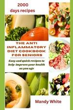 The Anti Inflammatory Diet Cookbook for Seniors: Easy and quick recipes to help improve your health as you age