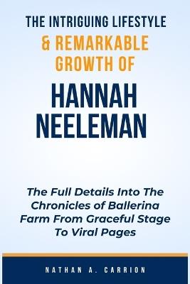 The Intriguing Lifestyle & Remarkable Growth of Hannah Neeleman: The Full Details Into The Chronicles of Ballerina Farm From Graceful Stage To Viral Pages - Nathan A Carrion - cover