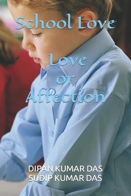 School Love: Love or Affection - Sudip Kumar Das,Dipan Kumar Das - cover