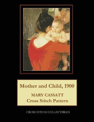 Mother and Child, 1900: Mary Cassatt Cross Stitch Pattern - Cross Stitch Collectibles,Kathleen George - cover