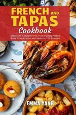 French And Tapas Cookbook: 2 Books In 1: Discover The Art Of Crafting Perfect Bites From France And Spain In 100 Recipes