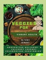 Veggies for Vibrant health: Harvesting Wellness: A Culinary Journey Celebrating Vegetables