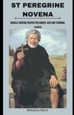 St peregrine Novena: Miracle Novena prayer for cancer, AIDS and terminal illness - Williams Mark - cover