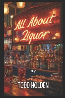 All About Liquor - Todd Holden - cover