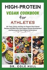 High-Protein Vegan Cookbook for Athletes: 55+ Tasty, Quick, and Easy-to-Prepare Plant-Based Recipes and Meal Plan that Support Muscle Development ?nd R???v?r? for P??k Athl?t?? Performance
