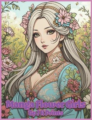 Manga Flower Girls: Teens and Adults Coloring Book - J K Prints - cover