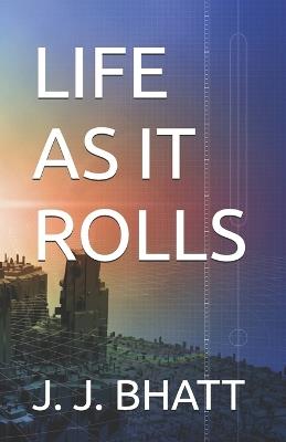 Life as It Rolls - J J Bhatt - cover