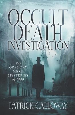 Occult Death Investigation: The Gregory Meru Mysteries of 1889 - Patrick Galloway - cover