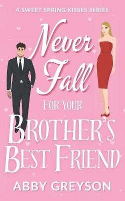 Never Fall For Your Brother's Best Friend: A Sweet Small Town, Friends to Lovers Romantic Comedy - Abby Greyson - cover