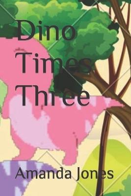 Dino Times Three - Amanda Jones - cover