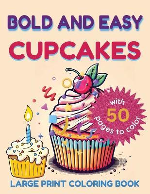 Bold and Easy Large Print Coloring Book Cupcakes: Big and Simple Coloring Pages Sweet Cupcakes Coloring Book - Luna May - cover