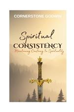 Spiritual Consistency: ...Maintaining Constancy In Spirituality