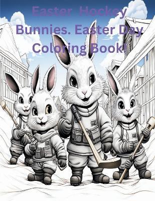 Easter Hockey Bunnies. Easter Day Coloring Book! - Charles Huckleberry - cover